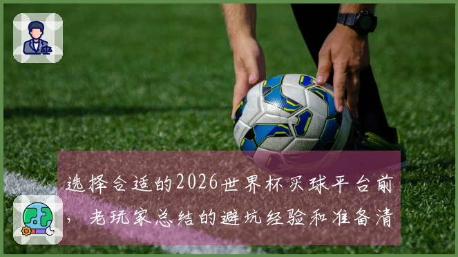 选择合适的2026世界杯买球平台前，老玩家总结的避坑经验和准备清单